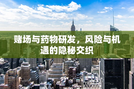 赌场与药物研发，风险与机遇的隐秘交织