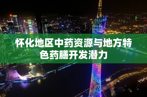 怀化地区中药资源与地方特色药膳开发潜力