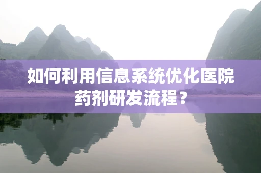 如何利用信息系统优化医院药剂研发流程？