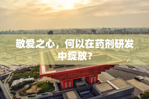 敬爱之心，何以在药剂研发中绽放？
