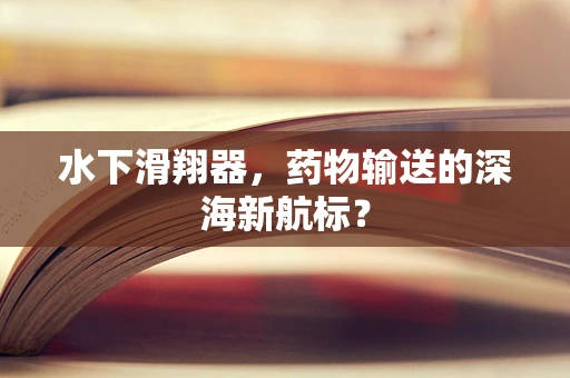 水下滑翔器，药物输送的深海新航标？