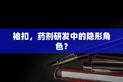 袖扣，药剂研发中的隐形角色？