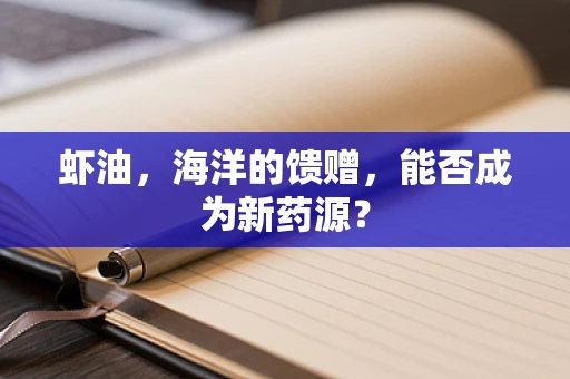 虾油，海洋的馈赠，能否成为新药源？