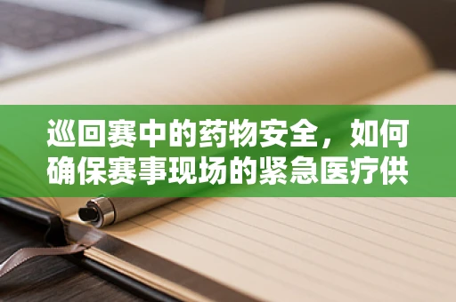 巡回赛中的药物安全，如何确保赛事现场的紧急医疗供应？