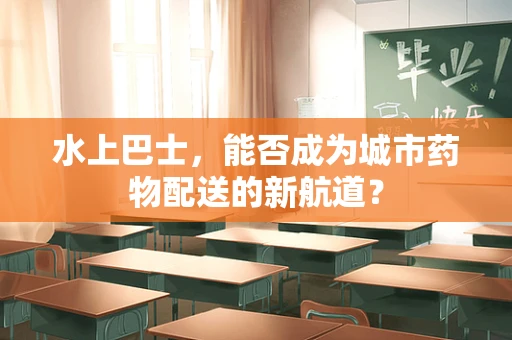 水上巴士，能否成为城市药物配送的新航道？