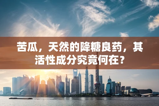 苦瓜，天然的降糖良药，其活性成分究竟何在？