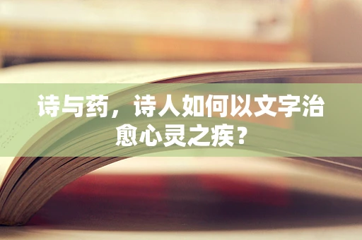 诗与药，诗人如何以文字治愈心灵之疾？