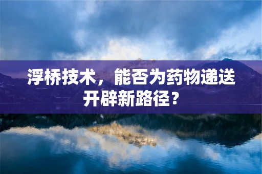 浮桥技术，能否为药物递送开辟新路径？