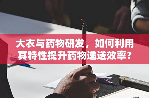 大衣与药物研发，如何利用其特性提升药物递送效率？