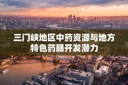 三门峡地区中药资源与地方特色药膳开发潜力