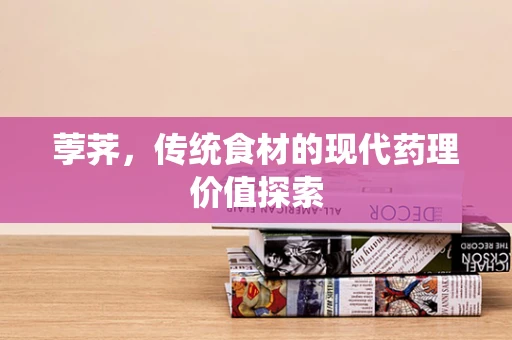 荸荠，传统食材的现代药理价值探索