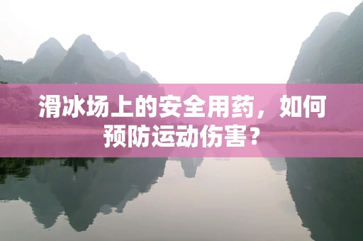 滑冰场上的安全用药，如何预防运动伤害？