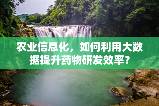 农业信息化，如何利用大数据提升药物研发效率？