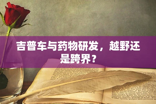吉普车与药物研发，越野还是跨界？
