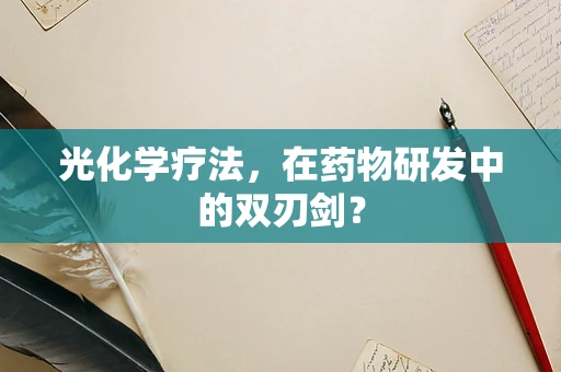光化学疗法，在药物研发中的双刃剑？