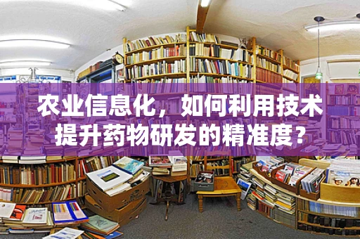 农业信息化，如何利用技术提升药物研发的精准度？