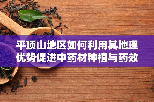 平顶山地区如何利用其地理优势促进中药材种植与药效研究？
