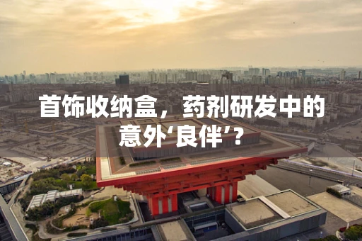 首饰收纳盒，药剂研发中的意外‘良伴’？