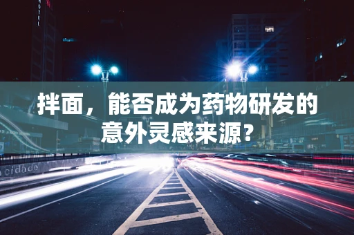 拌面，能否成为药物研发的意外灵感来源？
