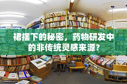 裙摆下的秘密，药物研发中的非传统灵感来源？