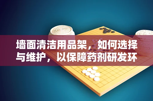 墙面清洁用品架，如何选择与维护，以保障药剂研发环境的洁净？