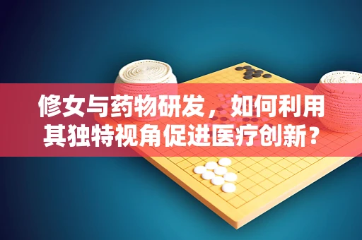 修女与药物研发，如何利用其独特视角促进医疗创新？