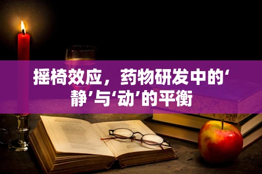 摇椅效应，药物研发中的‘静’与‘动’的平衡