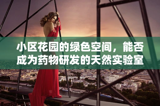 小区花园的绿色空间，能否成为药物研发的天然实验室？