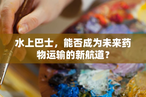 水上巴士，能否成为未来药物运输的新航道？