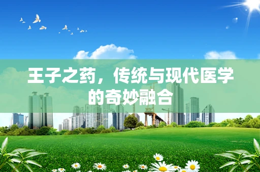 王子之药，传统与现代医学的奇妙融合