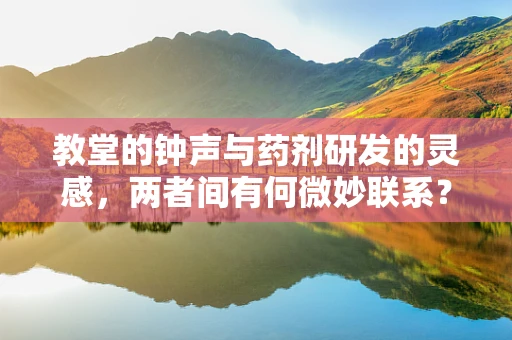 教堂的钟声与药剂研发的灵感，两者间有何微妙联系？