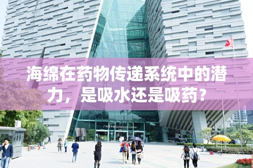 海绵在药物传递系统中的潜力，是吸水还是吸药？