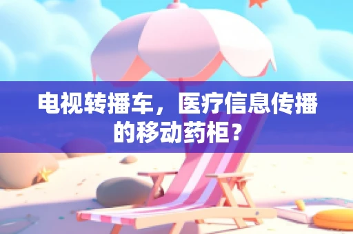 电视转播车，医疗信息传播的移动药柜？