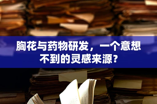 胸花与药物研发，一个意想不到的灵感来源？