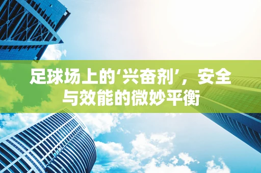 足球场上的‘兴奋剂’，安全与效能的微妙平衡