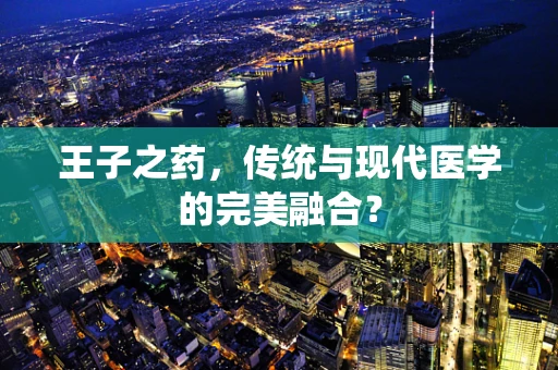 王子之药，传统与现代医学的完美融合？