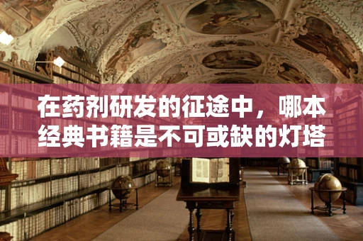 在药剂研发的征途中，哪本经典书籍是不可或缺的灯塔？