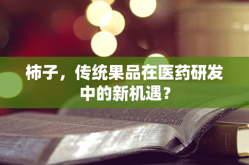 柿子，传统果品在医药研发中的新机遇？