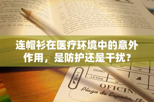 连帽衫在医疗环境中的意外作用，是防护还是干扰？