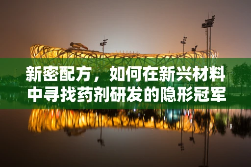 新密配方，如何在新兴材料中寻找药剂研发的隐形冠军？