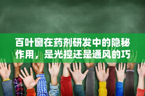 百叶窗在药剂研发中的隐秘作用，是光控还是通风的巧妙利用？