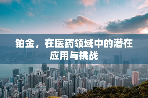 铂金，在医药领域中的潜在应用与挑战