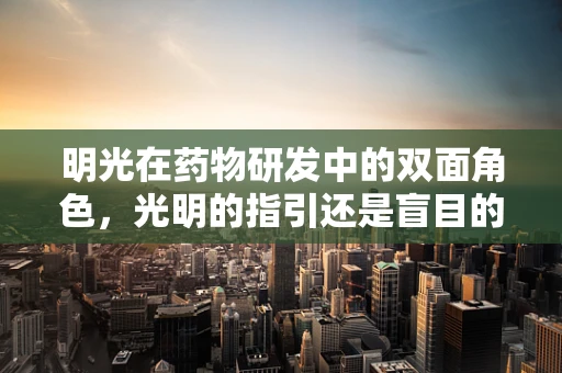 明光在药物研发中的双面角色，光明的指引还是盲目的挑战？