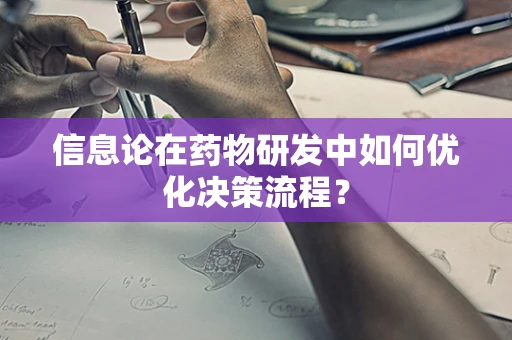 信息论在药物研发中如何优化决策流程？