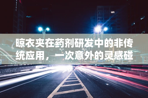 晾衣夹在药剂研发中的非传统应用，一次意外的灵感碰撞？