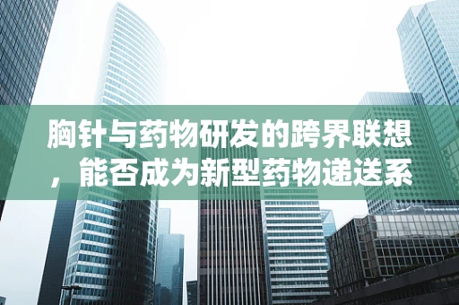胸针与药物研发的跨界联想，能否成为新型药物递送系统？