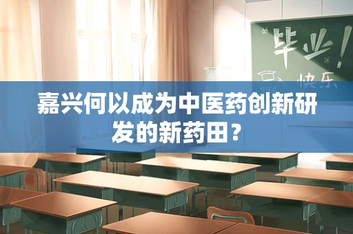嘉兴何以成为中医药创新研发的新药田？