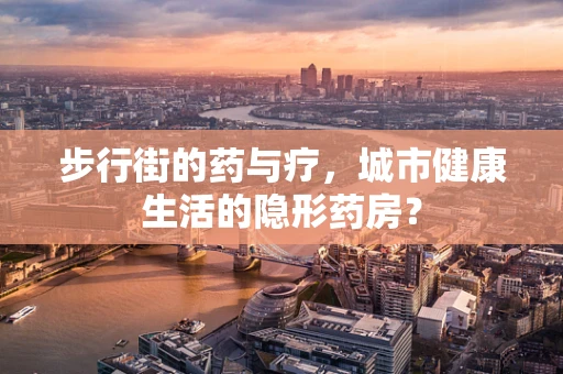步行街的药与疗，城市健康生活的隐形药房？