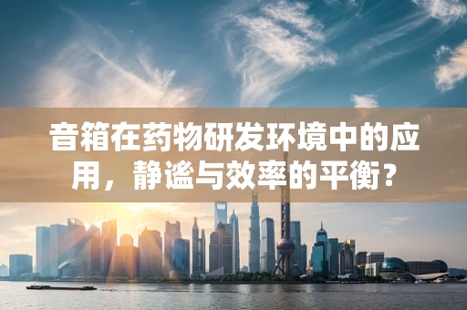 音箱在药物研发环境中的应用，静谧与效率的平衡？