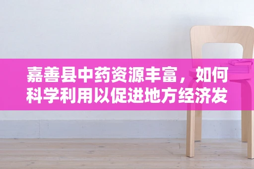 嘉善县中药资源丰富，如何科学利用以促进地方经济发展？